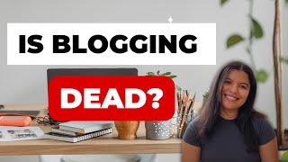 Is Blogging Dead in 2024? Is Blogging still worth it?