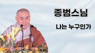 종범스님 법문- 나는 누구인가