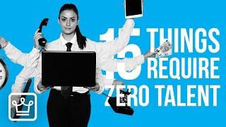 15 Things That Require ZERO TALENT