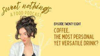 28: coffee, the most personal yet versatile drink? - SWEET NOTHINGS PODCAST EP 28