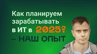 №419 - Как планируем зарабатывать в 2025 году на ИТ проектах. Делюсь идеями и опытом текущим...