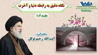 نگاه دقیق به رابطه دنیا و آخرت  | جلسه ۱۰۶  | سخنرانی آیت الله رحیم توکل