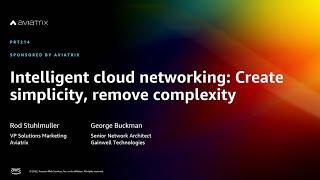 AWS re:Invent 2022 - Intelligent cloud networking: Create simplicity, remove complexity (PRT214)