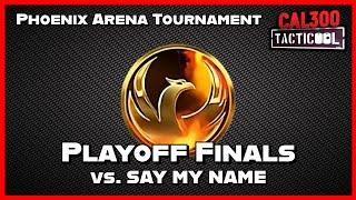 TACTICOOL: Phoenix Arena Tournament - PLAYOFF FINALS vs SAY MY NAME