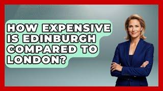 How Expensive Is Edinburgh Compared To London? - Western Europe Explorer