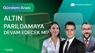 Altın Parıldamaya Devam Edecek Mi? | Dr.Artunç Kocabalkan & Dr.Bahadır İldokuz & Berna Süslü