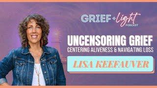 Uncensoring Grief, Centering Aliveness, and Navigating Loss with Lisa Keefauver, MSW