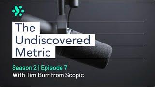 The Undiscovered Metric S2 - E7 - From Metrics to Mastery  -Tim Burr, Founder and CEO of Scopic