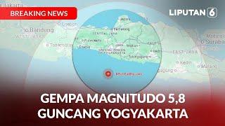 Gempa Bumi Magnitudo 5,8 Guncang Yogyakarta, Tidak Berpotensi Tsunami  | Liputan 6