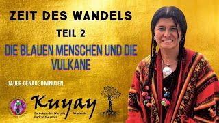 Lorena Kuyay - ZEIT DES WANDELS - Teil 2: Die BLAUEN MENSCHEN und die Vulkane - Eine BOTSCHAFT