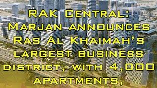 RAK Central: Marjan announces Ras al Khaimah's largest business district, with 4000 apartments