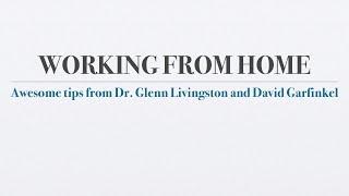 Working from Home — Awesome Tips from Dr. Glenn Livingston and David Garfinkel