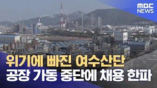 위기에 빠진 여수산단‥ 공장 가동 중단에 채용 한파 (2024.11.12/뉴스데스크/여수MBC)