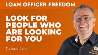 Loan Officers: Look For People Who Are Looking For You