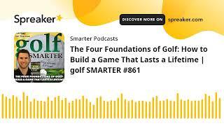 The Four Foundations of Golf: How to Build a Game That Lasts a Lifetime | golf SMARTER #861