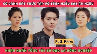 DUYÊN TRỜI ĐỊNH - Bản Full | Cô cảnh sát thực tập vô tình hiểu sai ám hiệu nhận nhầm tổng tài bá đạo