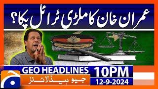 Military Trial & Imran Khan Cases | Geo News 10 PM Headlines | September 12, 2024