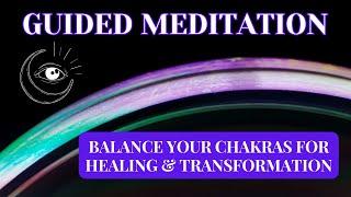 A Powerful Guided Meditation To Help Balance Your Chakras For Healing & Transformation