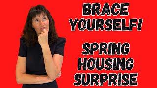 Brace Yourself!  Spring Housing Market will bring UNEXPECTED Surprise