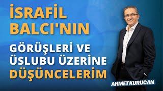 İsrafil Balcı'nın Görüşleri ve Üslubu Üzerine Düşüncelerim | AHMET KURUCAN