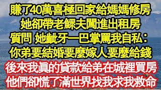 賺了40萬喜極回家給媽媽修房，她卻帶老鰥夫闖進出租房，質問 她齜牙一巴掌罵我自私：你弟要結婚要麼嫁人要麼給錢，後來我真的貸款給弟在城裡買房真情故事會|老年故事|情感需求|養老|家庭