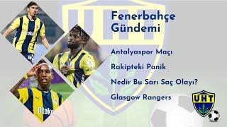 Fenerbahçe Antalyaspor ve Glasgow Rangers Maçları | Nedir Bu Sarı Saç Olayı? | Rakipte Panik Hakim