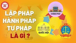 Lập Pháp, Hành Pháp, Tư Pháp Là Gì ? | TVPL