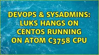 DevOps & SysAdmins: LUKS hangs on CentOS running on Atom C3758 CPU