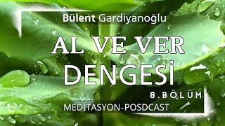 AL VE VER DENGESİ / 8. Bölüm // Meditasyon | Bülent GARDİYANOĞLU