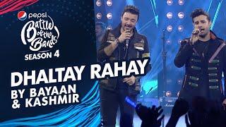 Kashmir & Bayaan | Dhaltay Rahay | The Grand Finale | Pepsi Battle of the Bands | Season 4