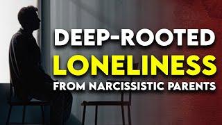 Narcissistic Parents Behaviors that Cause Deep-Rooted LONELINESS