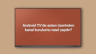 Android TV'de anten üzerinden kanal kurulumu nasıl yapılır?