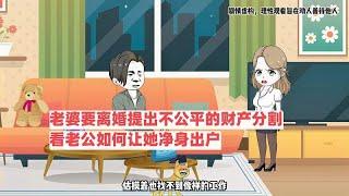 老婆要离婚提出不公平的财产分割，看老公如何让她净身出户