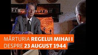 Mărturia Regelui Mihai I despre 23 august 1944