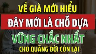 "Về già mới hiểu: Chỗ dựa vững chắc nhất không phải là con cái!"