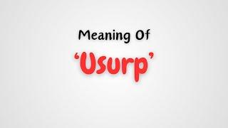 What is the meaning of Usurp?