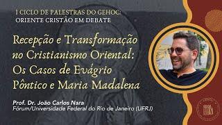 Recepção e Transformação no Cristianismo Oriental: Evágrio Pôntico/Maria Madalena |Prof Dr João Nara