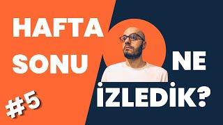 Hafta Sonu Ne İzledik? #5