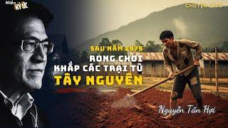 Rong Chơi Khắp Các Trại Tù Tây Nguyên | Miền Ký Ức