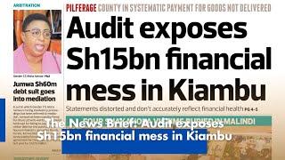 The News Brief: Audit exposes Sh15bn financial mess in Kiambu