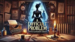  A Difficult Problem ️‍️ A Gripping Mystery by Anna Katharine Green 