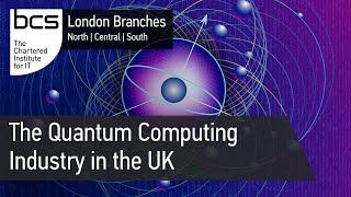 The Quantum Computing Industry in the UK | BCS London Branches