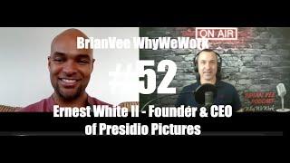 #52 Ernest White II - Founder & CEO Presidio Pictures   BrianVee Whywework