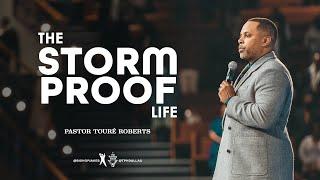 The Storm Proof Life - Pastor Touré Roberts