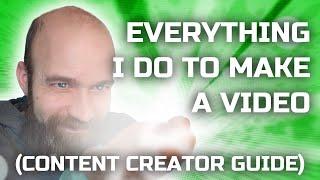 Everything I Do to Make a Video (Content Creator Guide)