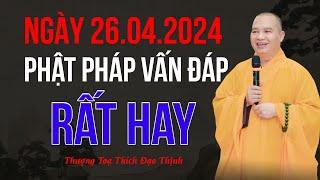 Ngày 26.4.2024 Phật pháp vấn đáp Rất hay |Thượng Tọa Thích Đạo Thịnh