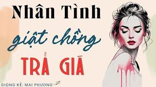 Chuyện Nhân Quả Ở Đời: “ NHÂN TÌNH GIẬT CHỒNG TRẢ GIÁ ĐẮNG CAY” | Kể Chuyện Đêm Khuya