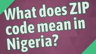 What does ZIP code mean in Nigeria?