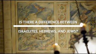Is There A Difference Between Israelites, Hebrews and Jews?