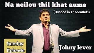 JOHNY LEVER SERMON in Thadou Kuki | SUNDAY EPISODE | THADOU KUKI SERMON DUBBED